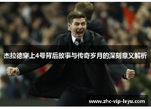 杰拉德穿上4号背后故事与传奇岁月的深刻意义解析