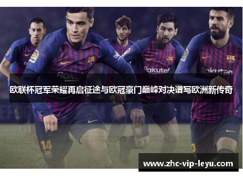 欧联杯冠军荣耀再启征途与欧冠豪门巅峰对决谱写欧洲新传奇 欧联杯冠军荣耀再启征途与欧冠豪门巅峰对决谱写欧洲新传奇