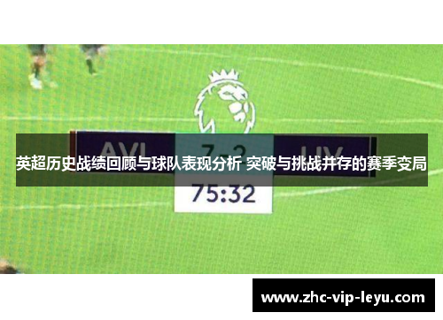 英超历史战绩回顾与球队表现分析 突破与挑战并存的赛季变局