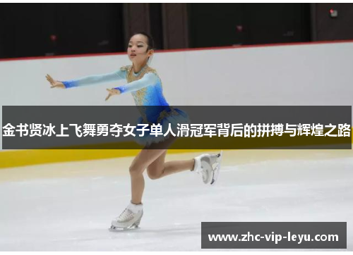金书贤冰上飞舞勇夺女子单人滑冠军背后的拼搏与辉煌之路