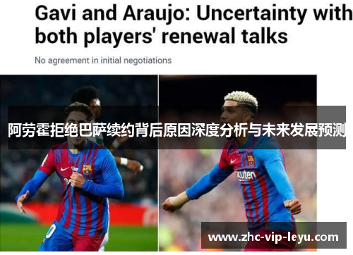 阿劳霍拒绝巴萨续约背后原因深度分析与未来发展预测