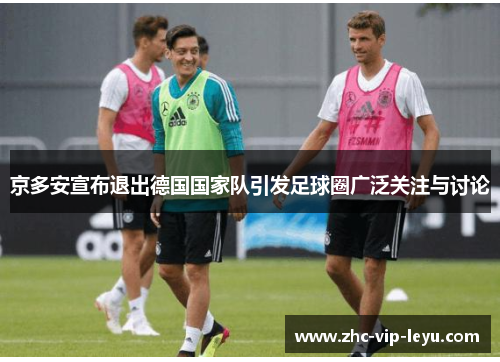 京多安宣布退出德国国家队引发足球圈广泛关注与讨论