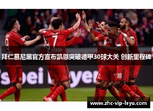 拜仁慕尼黑官方宣布凯恩突破德甲30球大关 创新里程碑 拜仁慕尼黑官方宣布凯恩突破德甲30球大关 创新里程碑