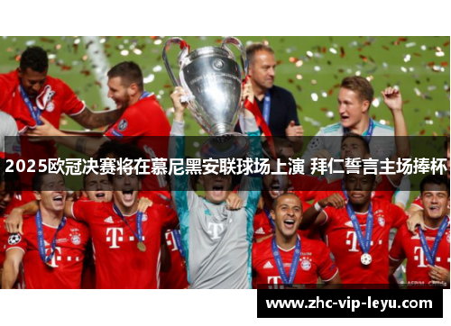 2025欧冠决赛将在慕尼黑安联球场上演 拜仁誓言主场捧杯