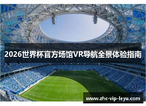 2026世界杯官方场馆VR导航全景体验指南
